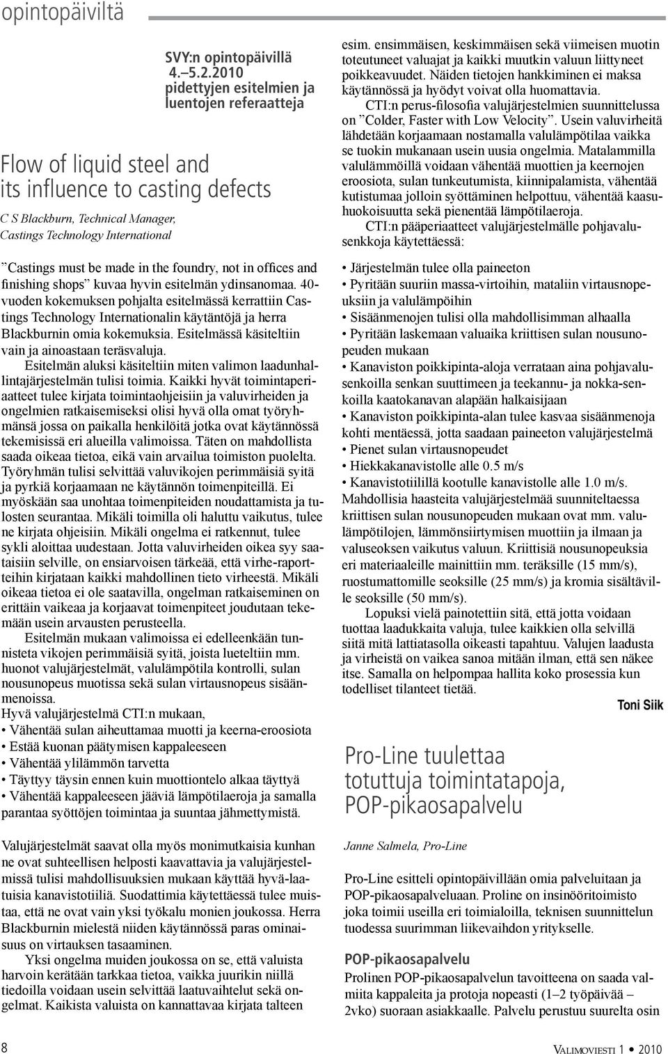 40- vuoden kokemuksen pohjalta esitelmässä kerrattiin Castings Technology Internationalin käytäntöjä ja herra Blackburnin omia kokemuksia. Esitelmässä käsiteltiin vain ja ainoastaan teräsvaluja.