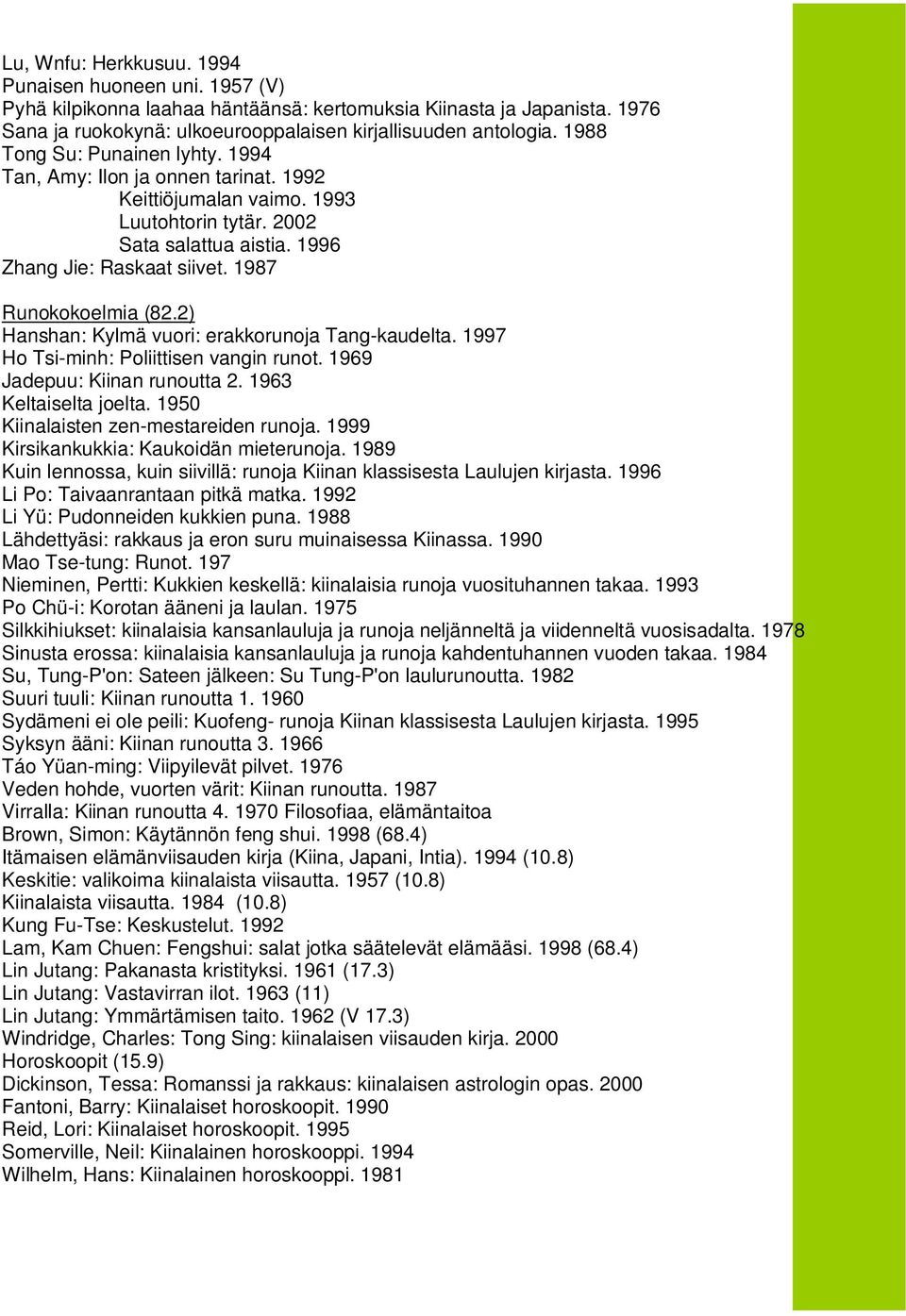 1987 Runokokoelmia (82.2) Hanshan: Kylmä vuori: erakkorunoja Tang-kaudelta. 1997 Ho Tsi-minh: Poliittisen vangin runot. 1969 Jadepuu: Kiinan runoutta 2. 1963 Keltaiselta joelta.