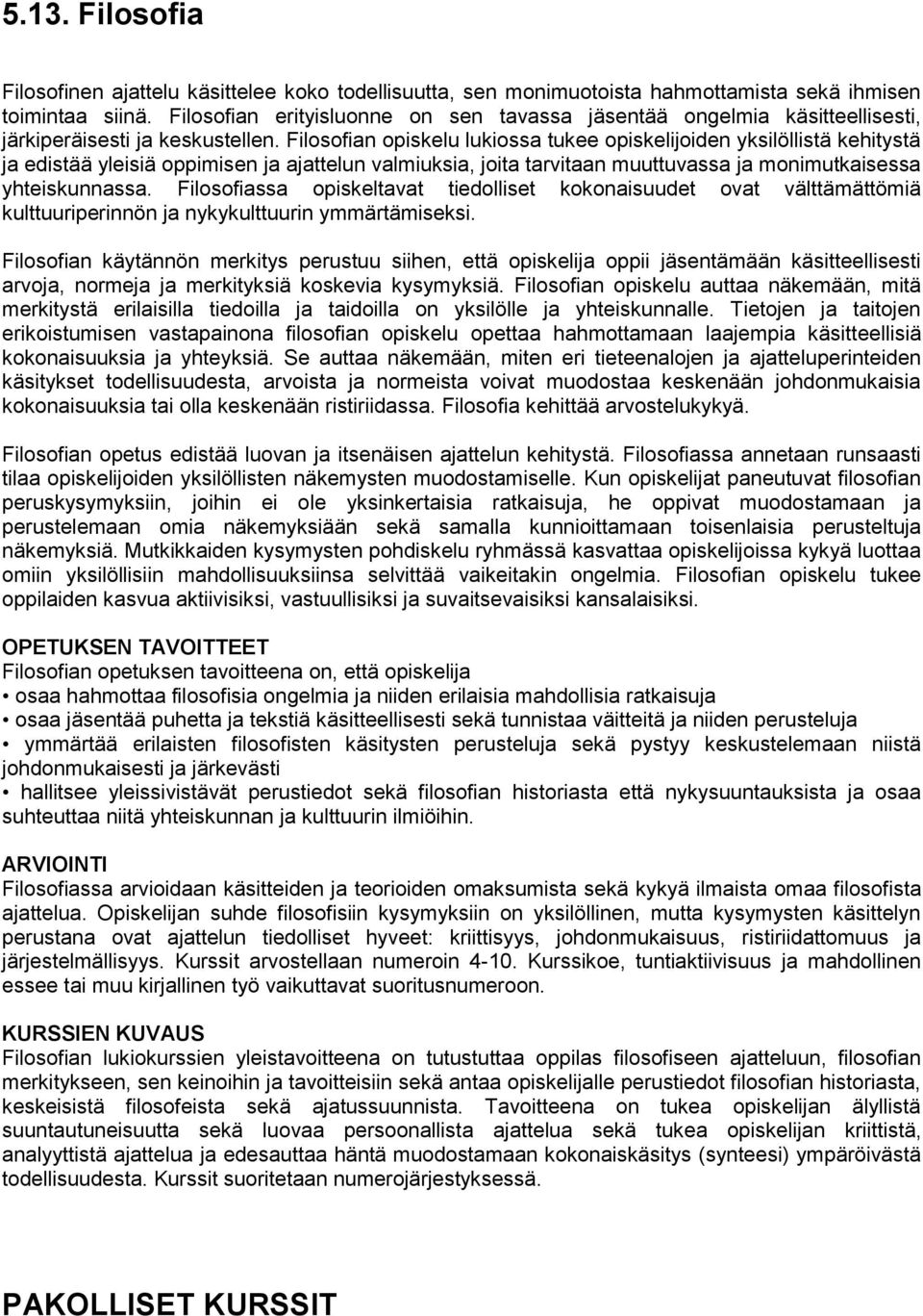 Filosofian opiskelu lukiossa tukee opiskelijoiden yksilöllistä kehitystä ja edistää yleisiä oppimisen ja ajattelun valmiuksia, joita tarvitaan muuttuvassa ja monimutkaisessa yhteiskunnassa.