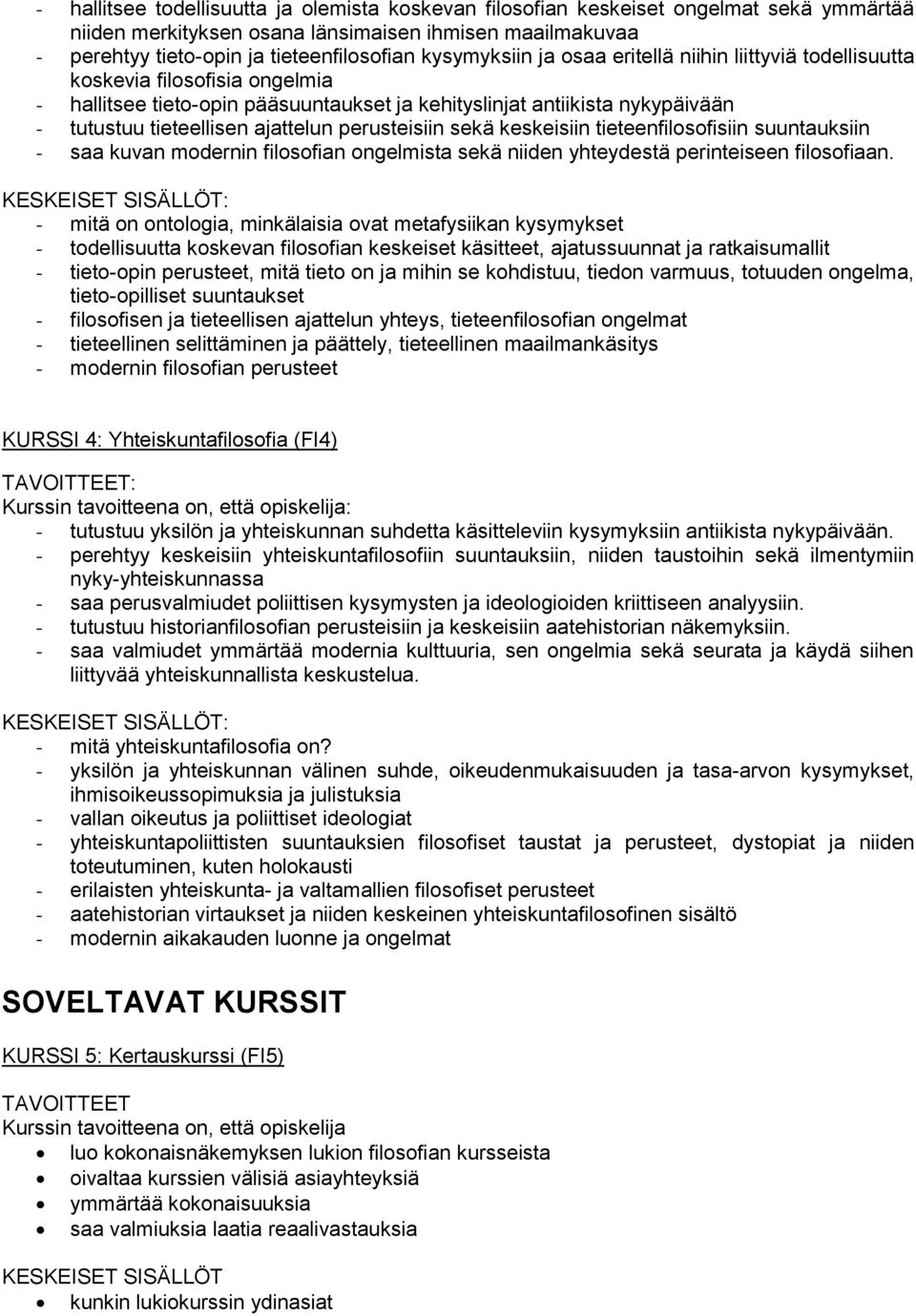 ajattelun perusteisiin sekä keskeisiin tieteenfilosofisiin suuntauksiin - saa kuvan modernin filosofian ongelmista sekä niiden yhteydestä perinteiseen filosofiaan.