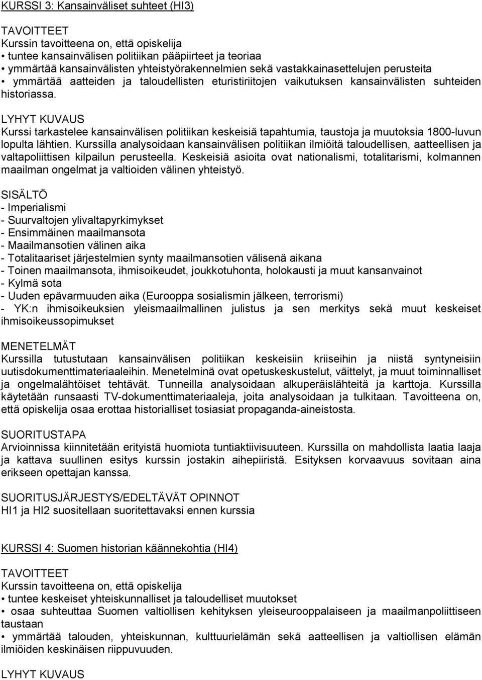 LYHYT KUVAUS Kurssi tarkastelee kansainvälisen politiikan keskeisiä tapahtumia, taustoja ja muutoksia 1800-luvun lopulta lähtien.