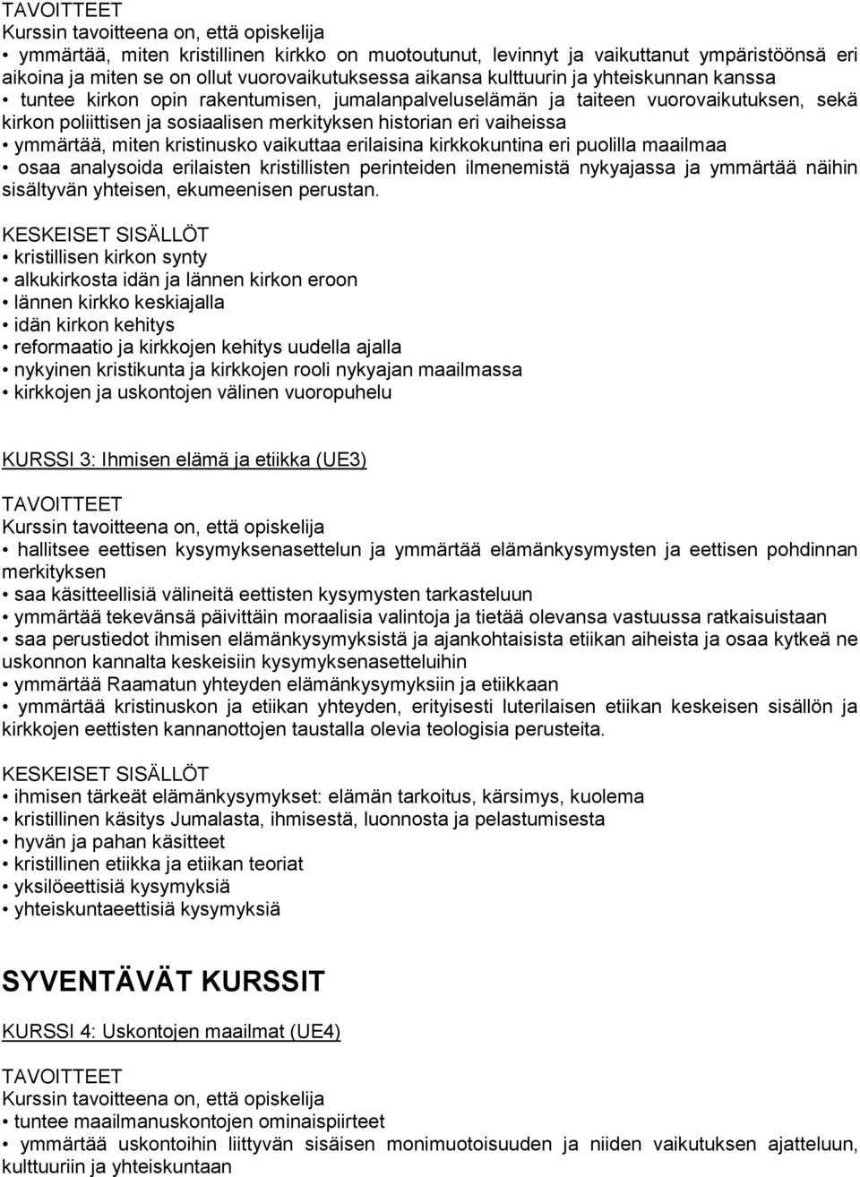 kirkkokuntina eri puolilla maailmaa osaa analysoida erilaisten kristillisten perinteiden ilmenemistä nykyajassa ja ymmärtää näihin sisältyvän yhteisen, ekumeenisen perustan.