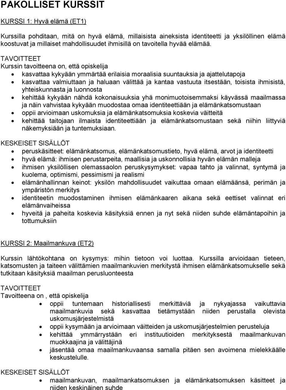 kasvattaa kykyään ymmärtää erilaisia moraalisia suuntauksia ja ajattelutapoja kasvattaa valmiuttaan ja haluaan välittää ja kantaa vastuuta itsestään, toisista ihmisistä, yhteiskunnasta ja luonnosta