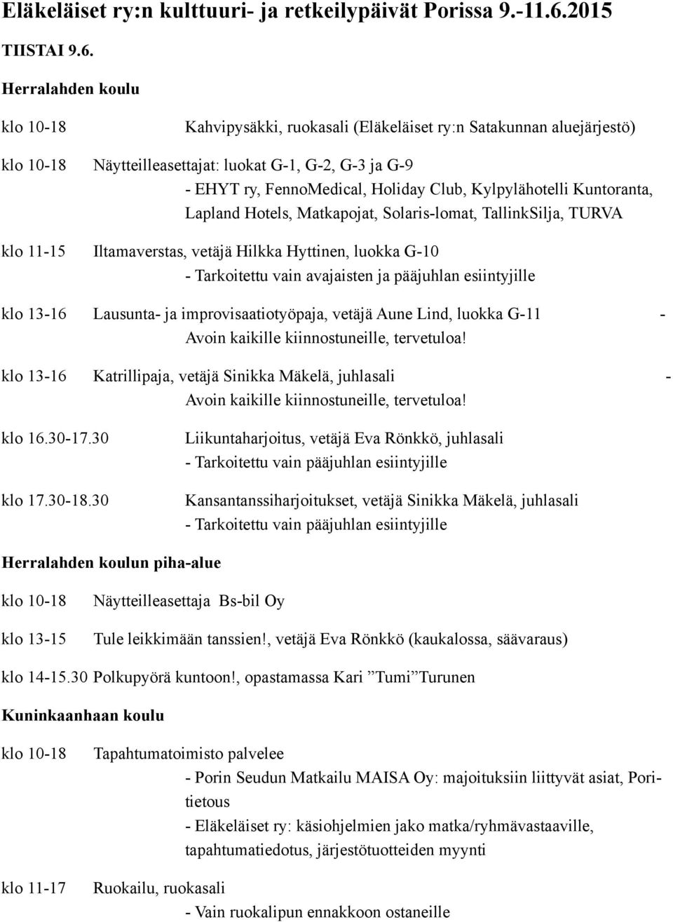 Herralahden koulu Kahvipysäkki, ruokasali (Eläkeläiset ry:n Satakunnan aluejärjestö) Näytteilleasettajat: luokat G-1, G-2, G-3 ja G-9 - EHYT ry, FennoMedical, Holiday Club, Kylpylähotelli Kuntoranta,