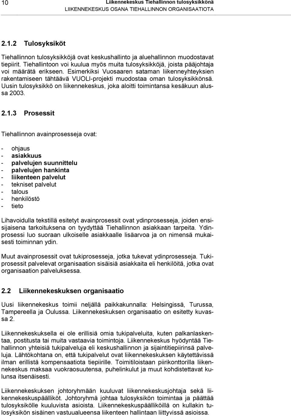 Esimerkiksi Vuosaaren sataman liikenneyhteyksien rakentamiseen tähtäävä VUOLI-projekti muodostaa oman tulosyksikkönsä.