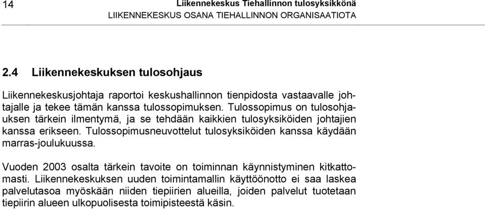 Tulossopimus on tulosohjauksen tärkein ilmentymä, ja se tehdään kaikkien tulosyksiköiden johtajien kanssa erikseen.