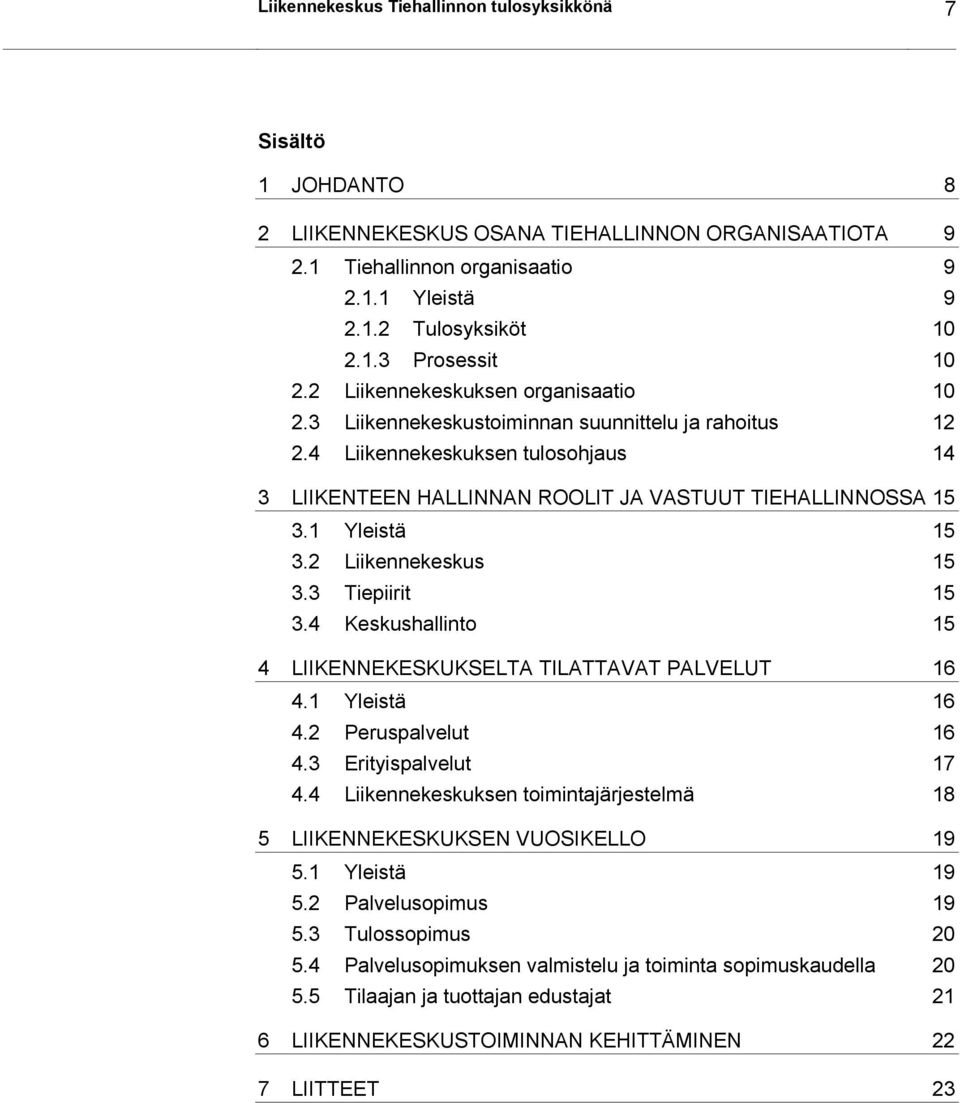 1 Yleistä 15 3.2 Liikennekeskus 15 3.3 Tiepiirit 15 3.4 Keskushallinto 15 4 LIIKENNEKESKUKSELTA TILATTAVAT PALVELUT 16 4.1 Yleistä 16 4.2 Peruspalvelut 16 4.3 Erityispalvelut 17 4.