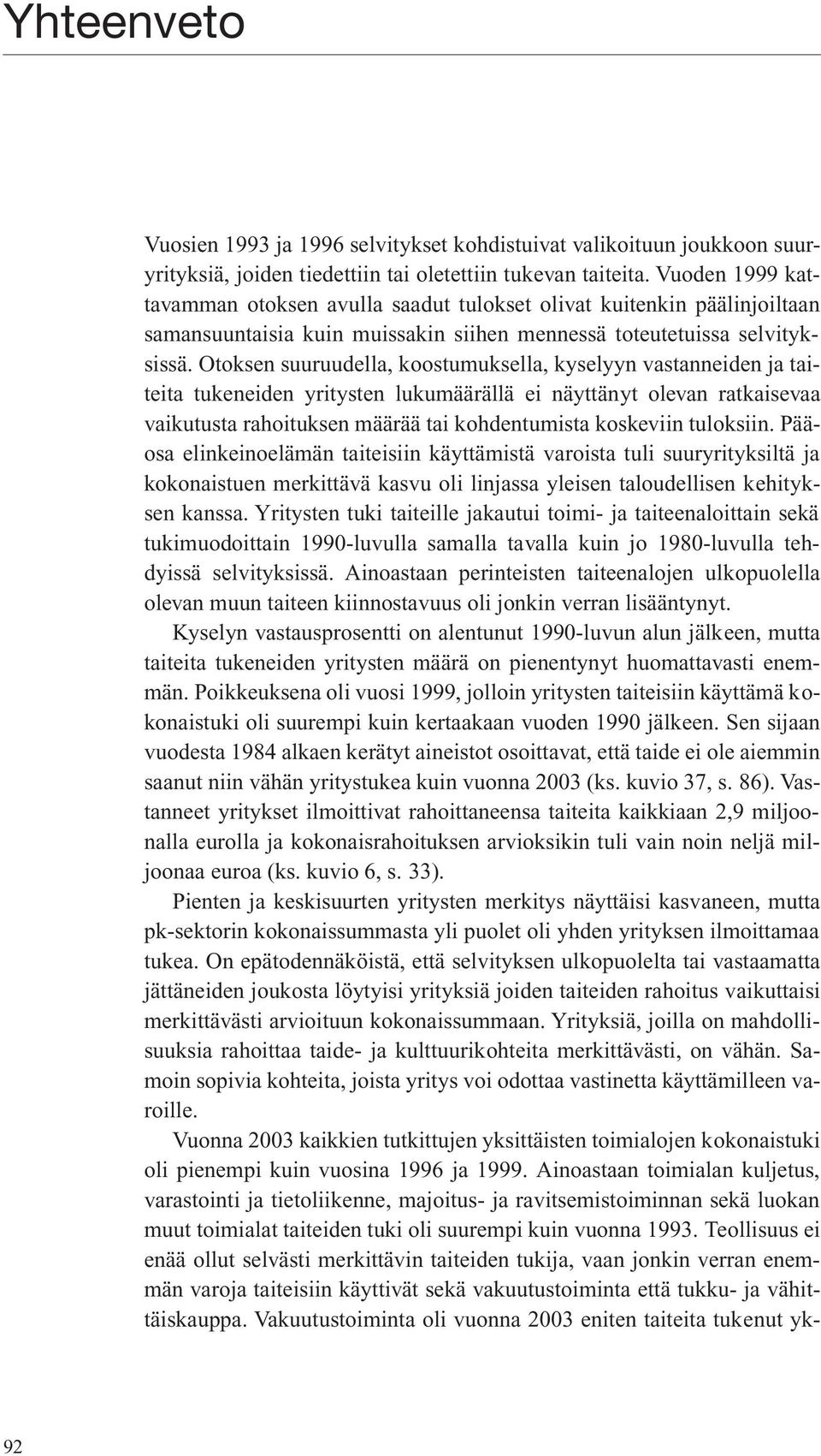 Otoksen suuruudella, koostumuksella, kyselyyn vastanneiden ja taiteita tukeneiden yritysten lukumäärällä ei näyttänyt olevan ratkaisevaa vaikutusta rahoituksen määrää tai kohdentumista koskeviin