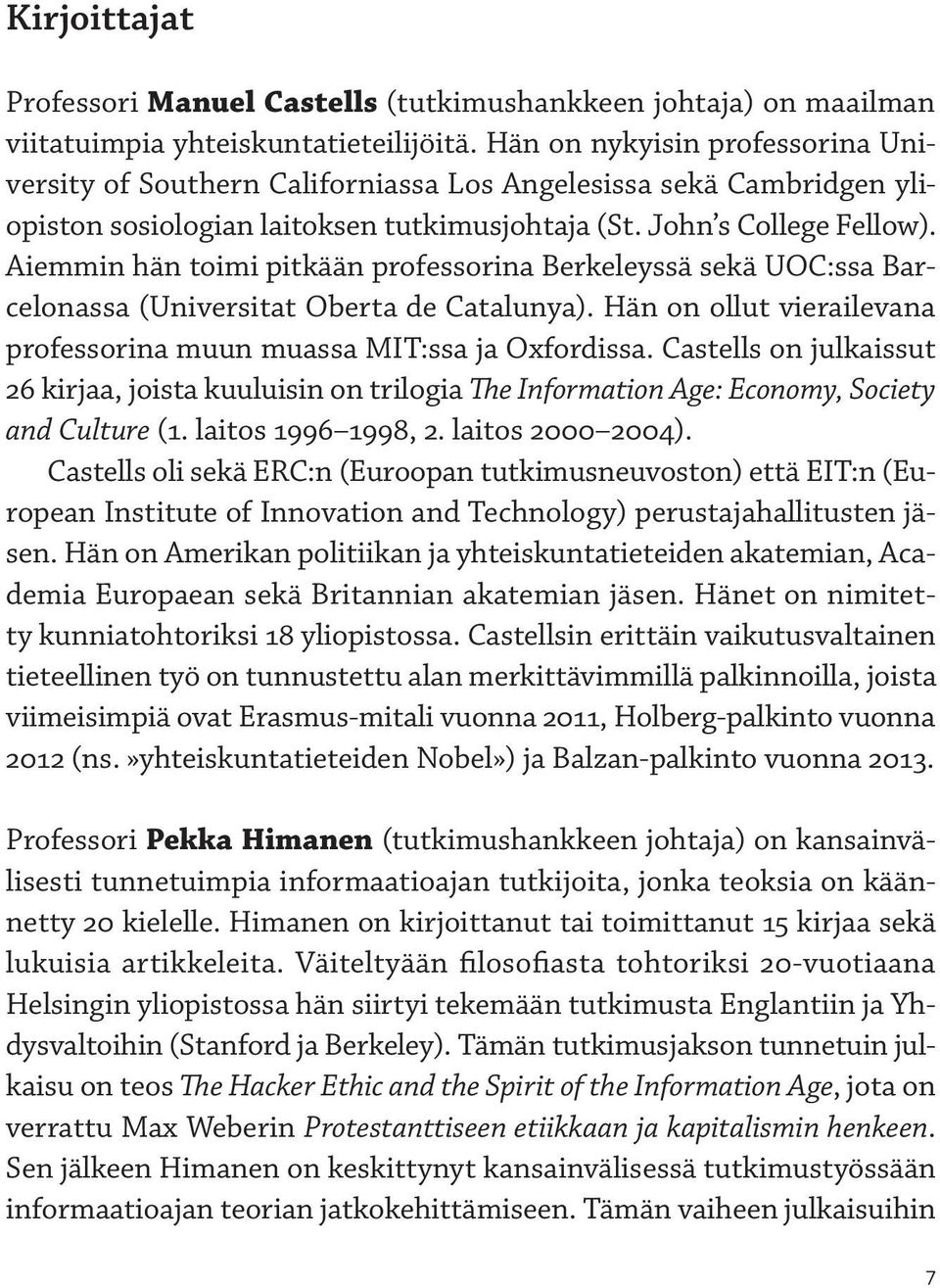 Aiemmin hän toimi pitkään professorina Berkeleyssä sekä UOC:ssa Barcelonassa (Universitat Oberta de Catalunya). Hän on ollut vierailevana professorina muun muassa MIT:ssa ja Oxfordissa.