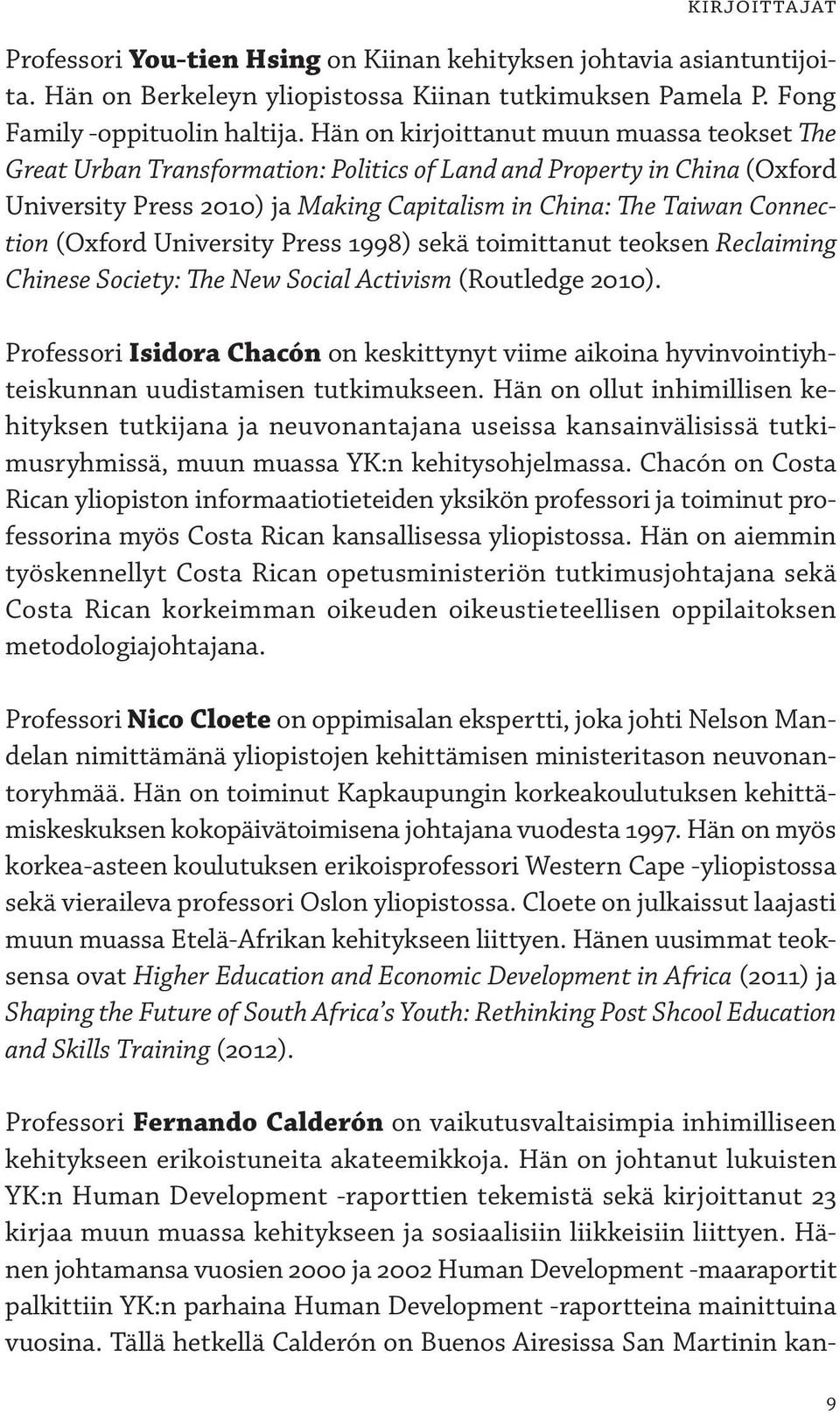 (Oxford University Press 1998) sekä toimittanut teoksen Reclaiming Chinese Society: The New Social Activism (Routledge 2010).