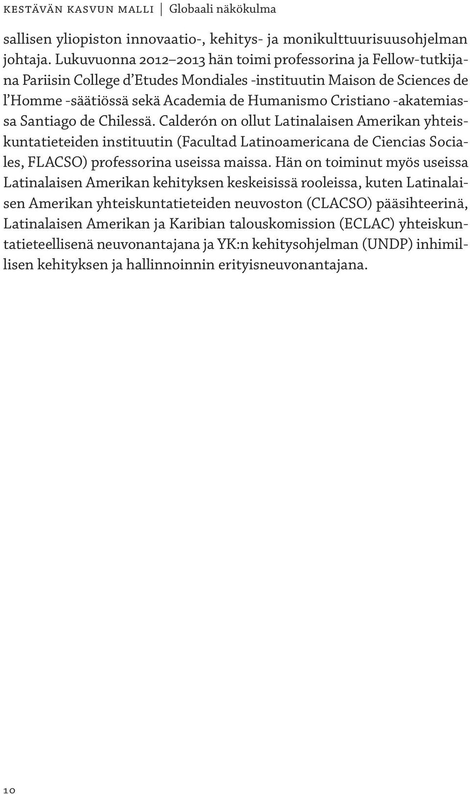 -akatemiassa Santiago de Chilessä. Calderón on ollut Latinalaisen Amerikan yhteiskuntatieteiden instituutin (Facultad Latinoamericana de Ciencias Sociales, FLACSO) professorina useissa maissa.