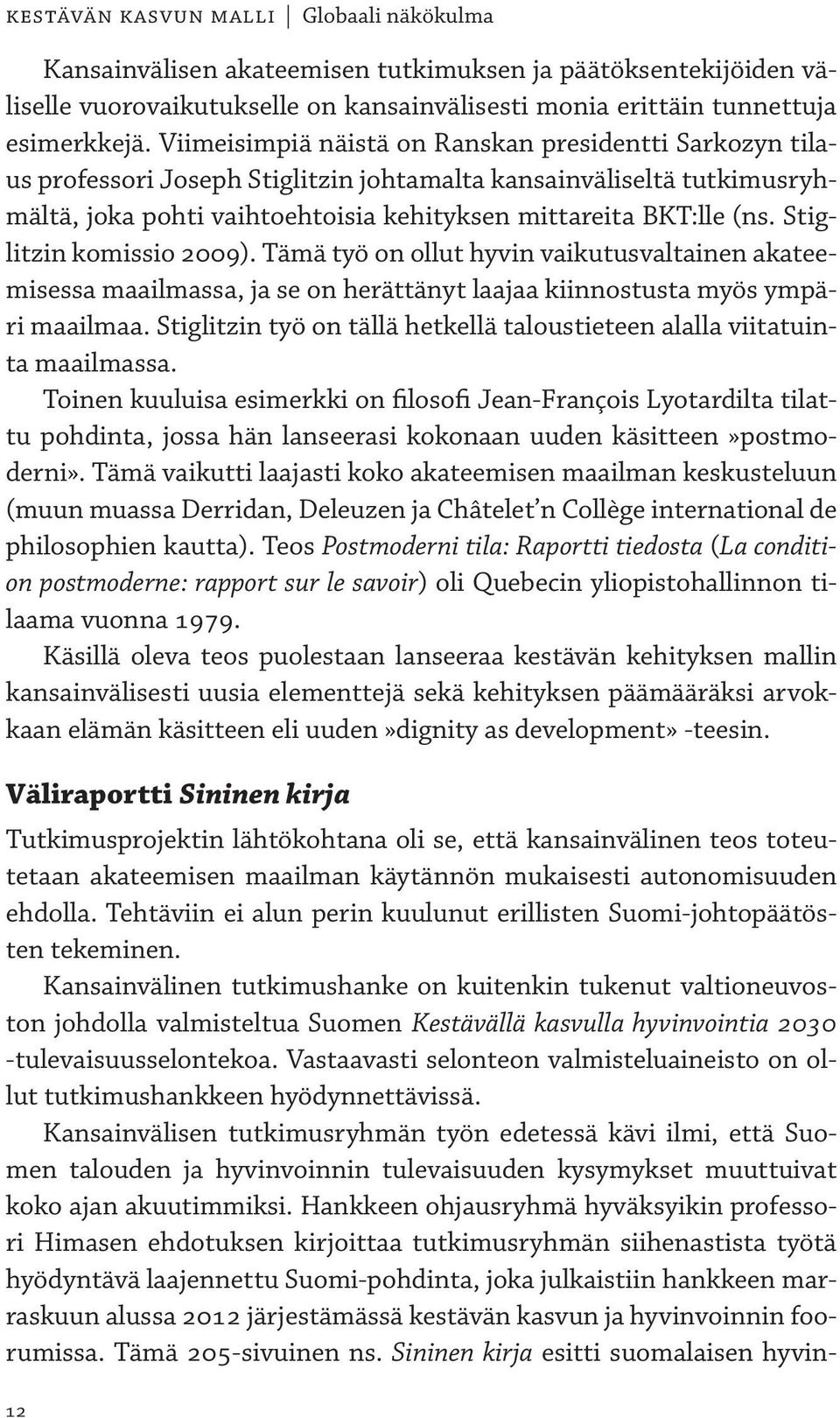 Stiglitzin komissio 2009). Tämä työ on ollut hyvin vaikutusvaltainen akateemisessa maailmassa, ja se on herättänyt laajaa kiinnostusta myös ympäri maailmaa.