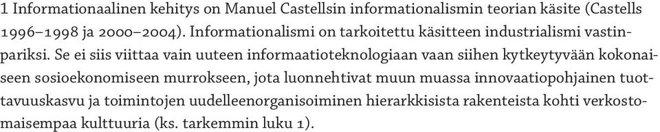 Se ei siis viittaa vain uuteen informaatioteknologiaan vaan siihen kytkeytyvään kokonaiseen sosioekonomiseen murrokseen, jota