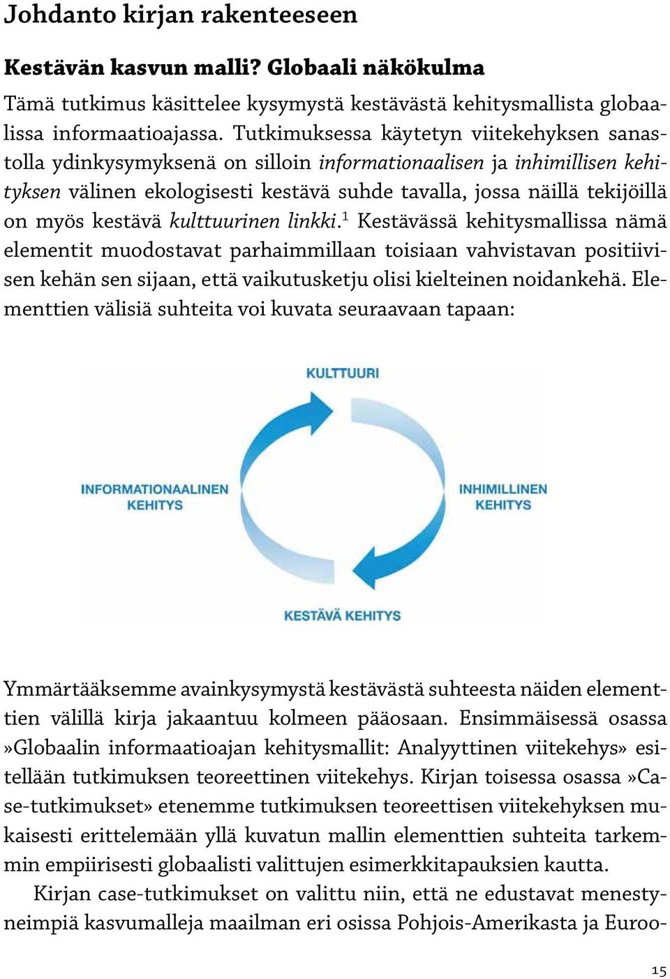 kestävä kulttuurinen linkki. 1 Kestävässä kehitysmallissa nämä elementit muodostavat parhaimmillaan toisiaan vahvistavan positiivisen kehän sen sijaan, että vaikutusketju olisi kielteinen noidankehä.