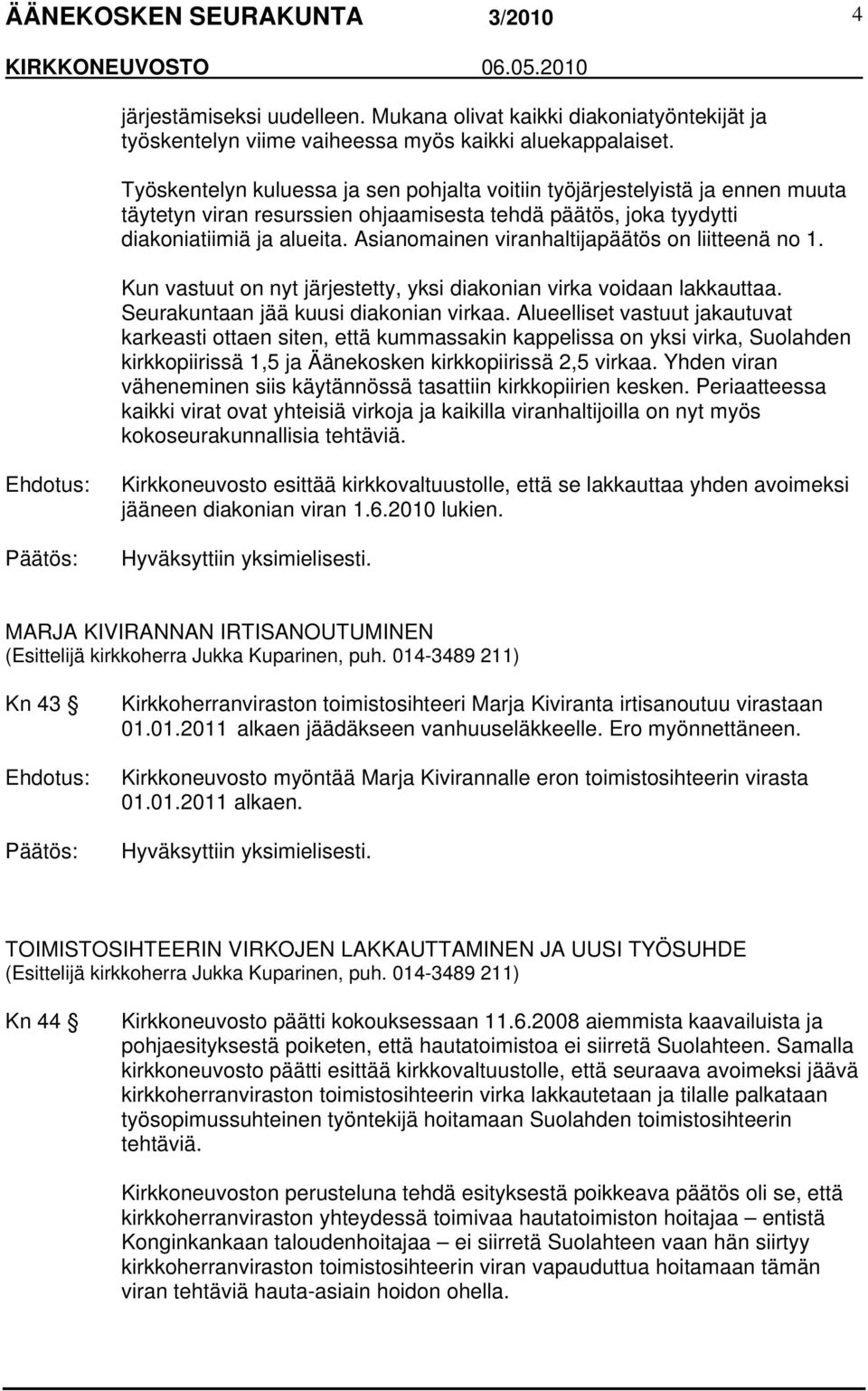 Asianomainen viranhaltijapäätös on liitteenä no 1. Kun vastuut on nyt järjestetty, yksi diakonian virka voidaan lakkauttaa. Seurakuntaan jää kuusi diakonian virkaa.