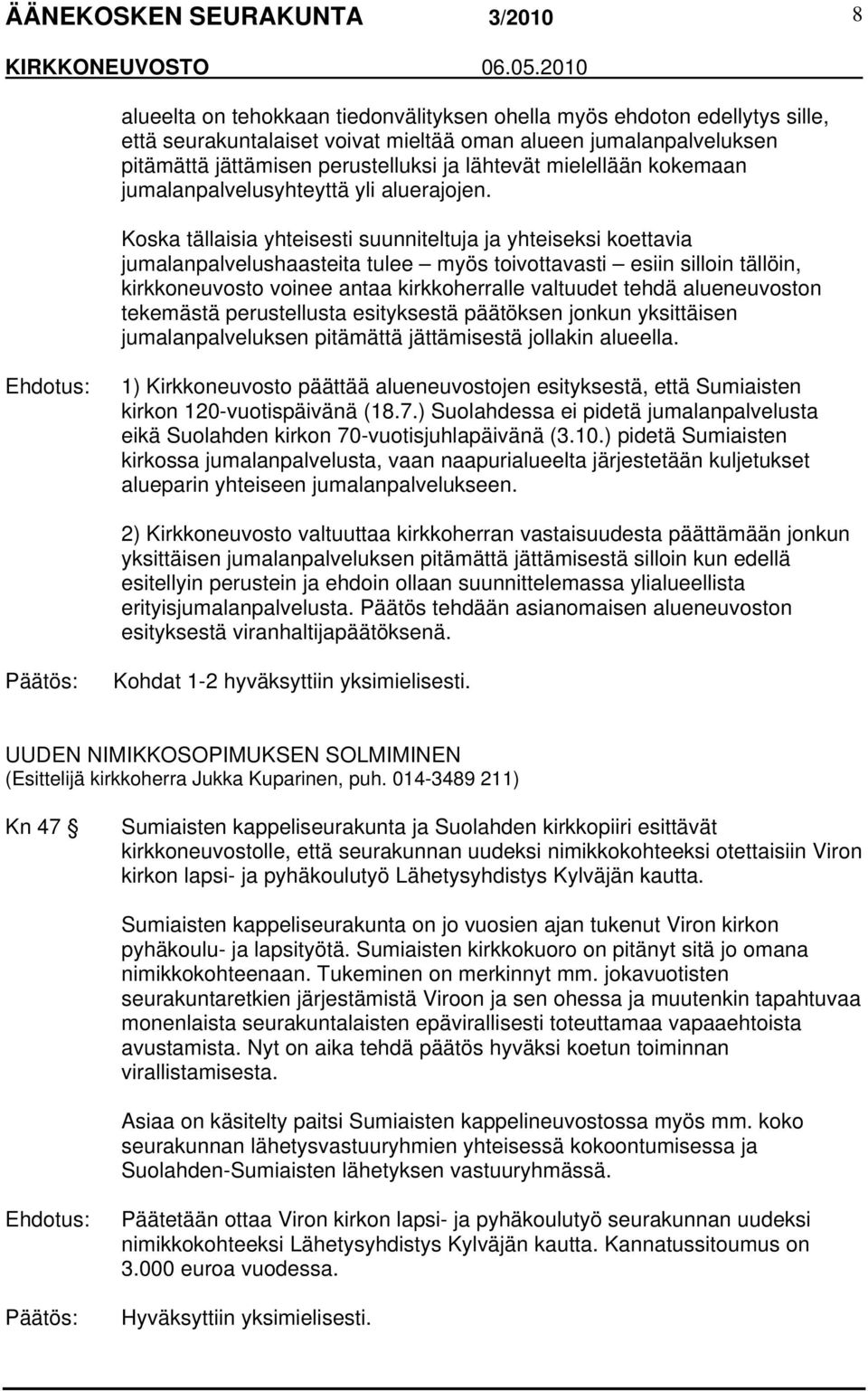 Koska tällaisia yhteisesti suunniteltuja ja yhteiseksi koettavia jumalanpalvelushaasteita tulee myös toivottavasti esiin silloin tällöin, kirkkoneuvosto voinee antaa kirkkoherralle valtuudet tehdä