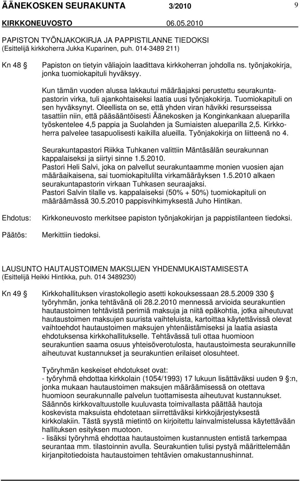 Oleellista on se, että yhden viran hävikki resursseissa tasattiin niin, että pääsääntöisesti Äänekosken ja Konginkankaan alueparilla työskentelee 4,5 pappia ja Suolahden ja Sumiaisten alueparilla 2,5.