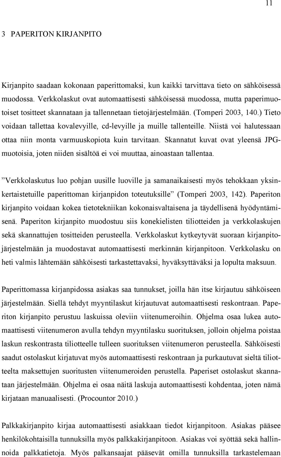 ) Tieto voidaan tallettaa kovalevyille, cd-levyille ja muille tallenteille. Niistä voi halutessaan ottaa niin monta varmuuskopiota kuin tarvitaan.