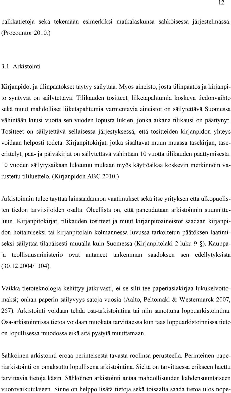 Tilikauden tositteet, liiketapahtumia koskeva tiedonvaihto sekä muut mahdolliset liiketapahtumia varmentavia aineistot on säilytettävä Suomessa vähintään kuusi vuotta sen vuoden lopusta lukien, jonka