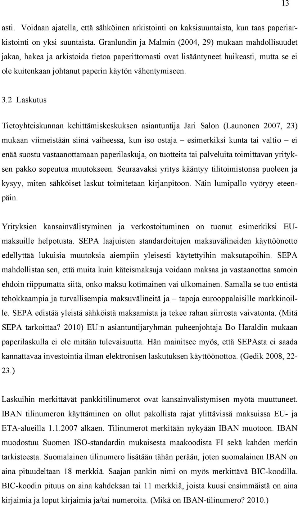 2 Laskutus Tietoyhteiskunnan kehittämiskeskuksen asiantuntija Jari Salon (Launonen 2007, 23) mukaan viimeistään siinä vaiheessa, kun iso ostaja esimerkiksi kunta tai valtio ei enää suostu