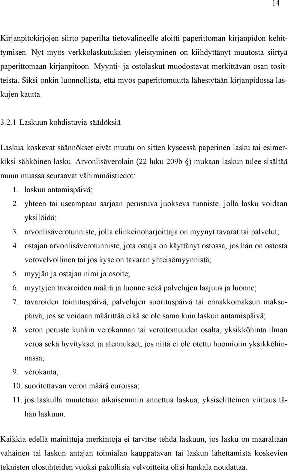 Siksi onkin luonnollista, että myös paperittomuutta lähestytään kirjanpidossa laskujen kautta. 3.2.