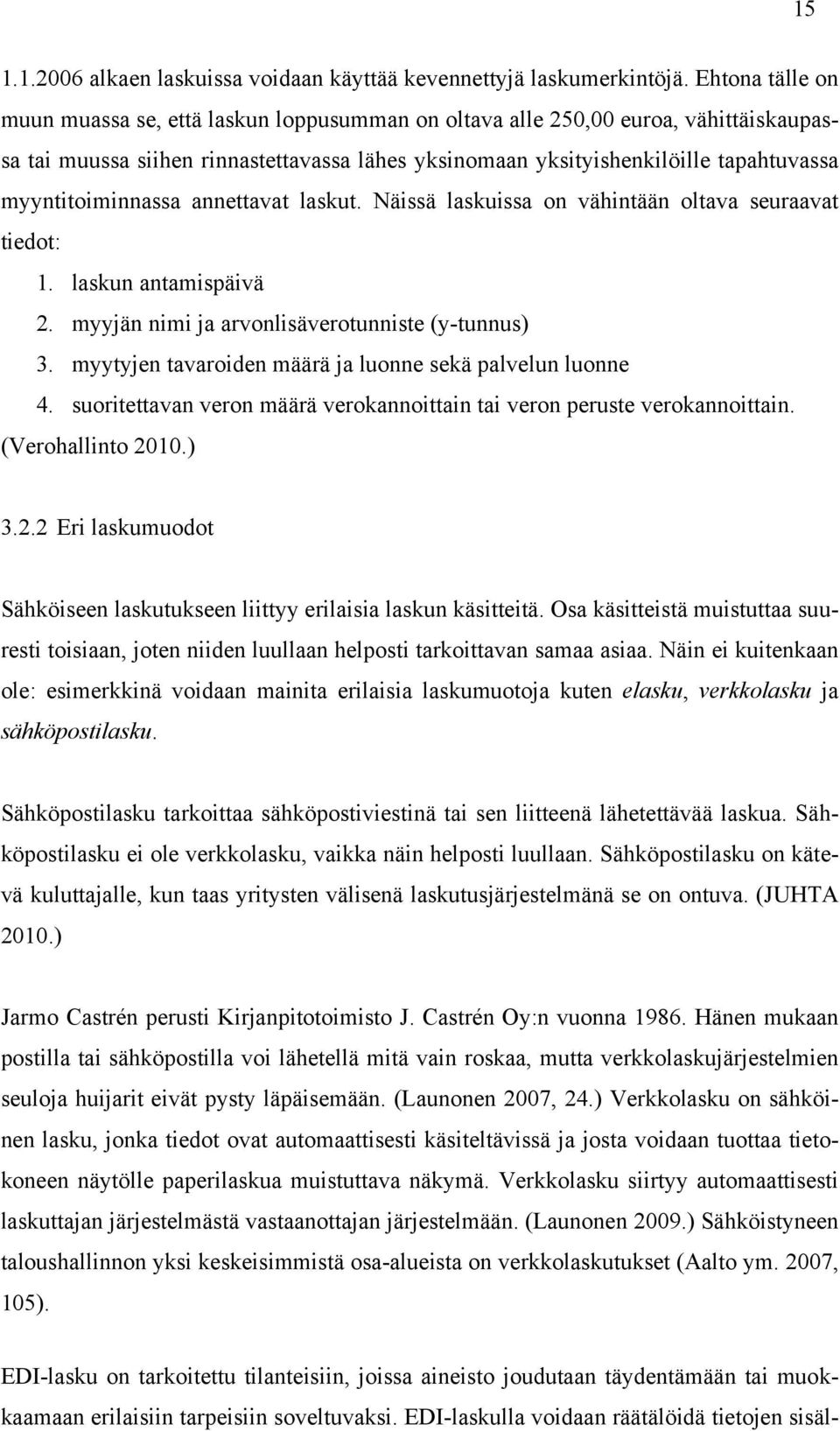 myyntitoiminnassa annettavat laskut. Näissä laskuissa on vähintään oltava seuraavat tiedot: 1. laskun antamispäivä 2. myyjän nimi ja arvonlisäverotunniste (y-tunnus) 3.