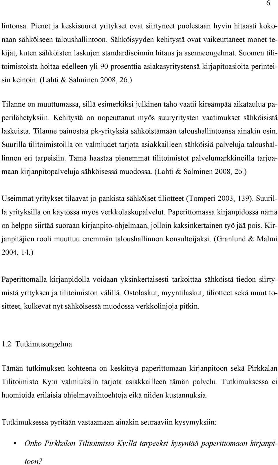 Suomen tilitoimistoista hoitaa edelleen yli 90 prosenttia asiakasyritystensä kirjapitoasioita perinteisin keinoin. (Lahti & Salminen 2008, 26.