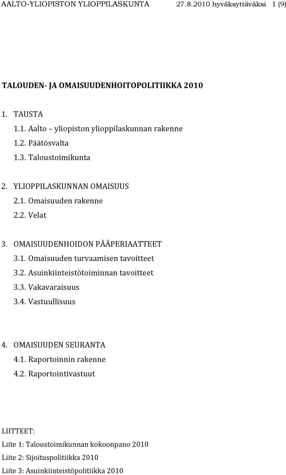 2. Asuinkiinteistötoiminnan tavoitteet 3.3. Vakavaraisuus 3.4. Vastuullisuus 4. OMAISUUDEN SEURANTA 4.1. Raportoinnin rakenne 4.2. Raportointivastuut LIITTEET: Liite 1: Taloustoimikunnan kokoonpano 2010 Liite 2: Sijoituspolitiikka 2010 Liite 3: Asuinkiinteistöpolitiikka 2010