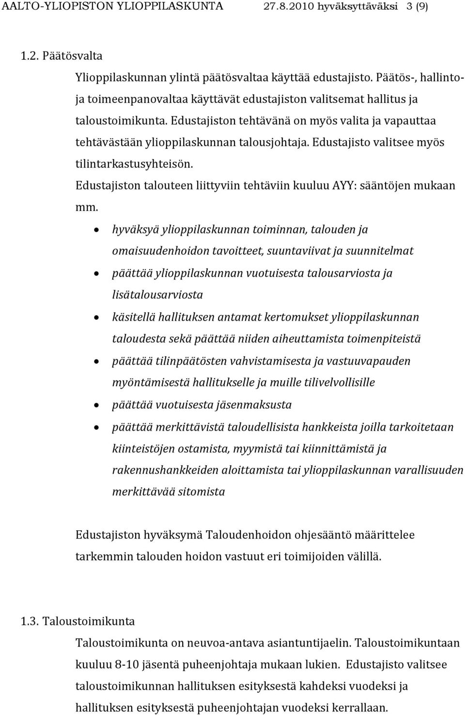 Edustajisto valitsee myös tilintarkastusyhteisön. Edustajiston talouteen liittyviin tehtäviin kuuluu AYY: sääntöjen mukaan mm.