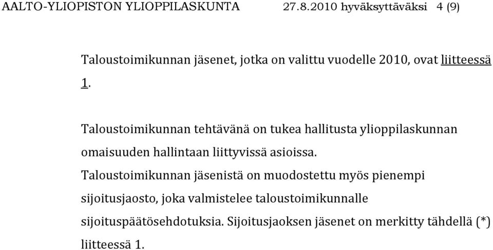 Taloustoimikunnan tehtävänä on tukea hallitusta ylioppilaskunnan omaisuuden hallintaan liittyvissä asioissa.