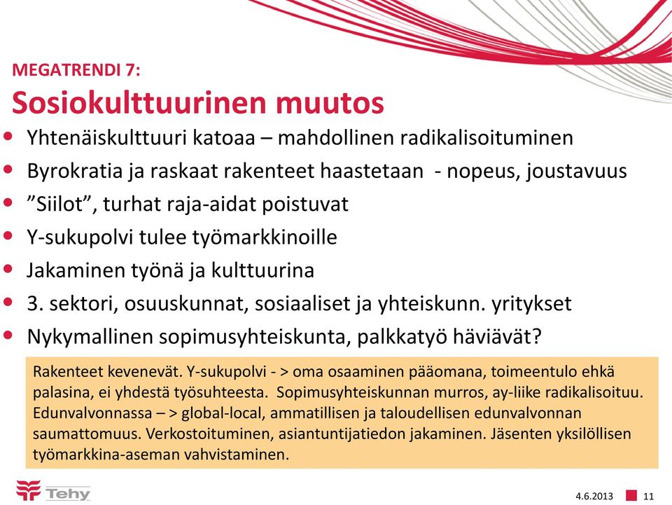 yritykset Nykymallinen sopimusyhteiskunta, palkkatyö häviävät? Rakenteet kevenevät. Y-sukupolvi - > oma osaaminen pääomana, toimeentulo ehkä palasina, ei yhdestä työsuhteesta.