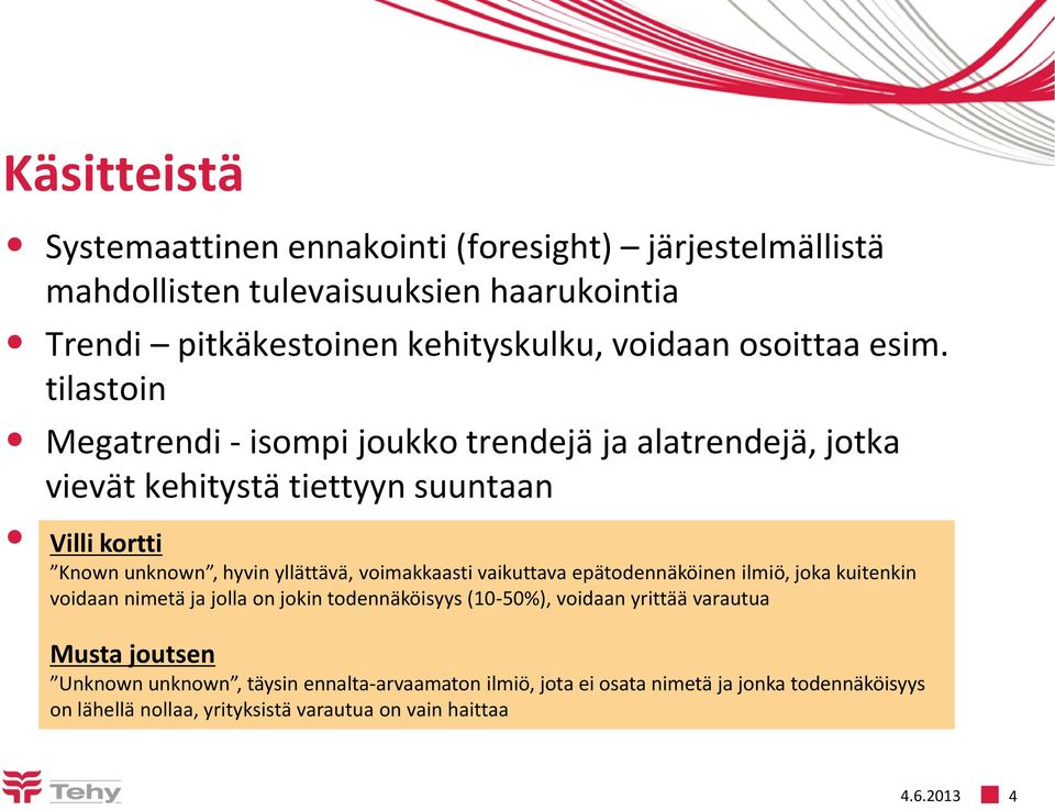 ikääntyminen, ilmastonmuutos Known unknown, hyvin yllättävä, voimakkaasti vaikuttava epätodennäköinen ilmiö, joka kuitenkin voidaan nimetä ja jolla on jokin todennäköisyys