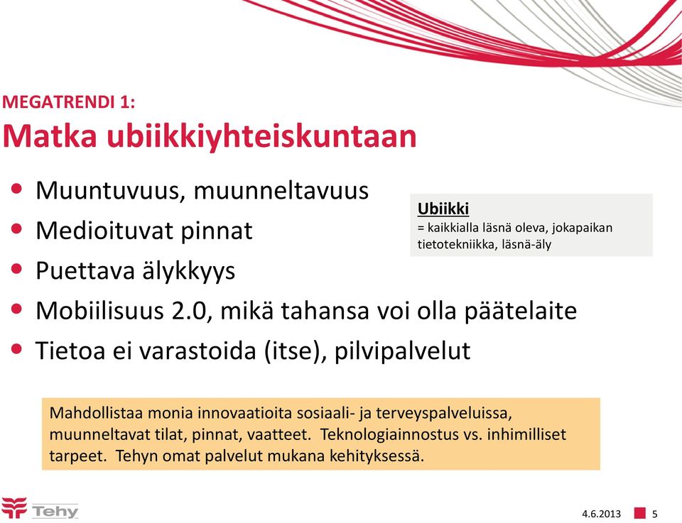 0, mikä tahansa voi olla päätelaite Tietoa ei varastoida (itse), pilvipalvelut Mahdollistaa monia innovaatioita