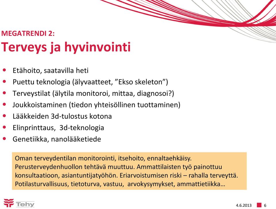 ) Joukkoistaminen (tiedon yhteisöllinen tuottaminen) Lääkkeiden 3d-tulostus kotona Elinprinttaus, 3d-teknologia Genetiikka, nanolääketiede Oman