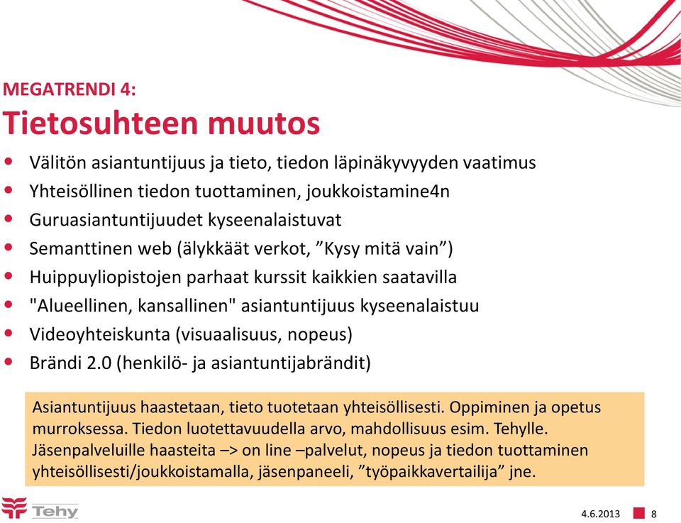 Videoyhteiskunta (visuaalisuus, nopeus) Brändi 2.0 (henkilö- ja asiantuntijabrändit) Asiantuntijuus haastetaan, tieto tuotetaan yhteisöllisesti. Oppiminen ja opetus murroksessa.