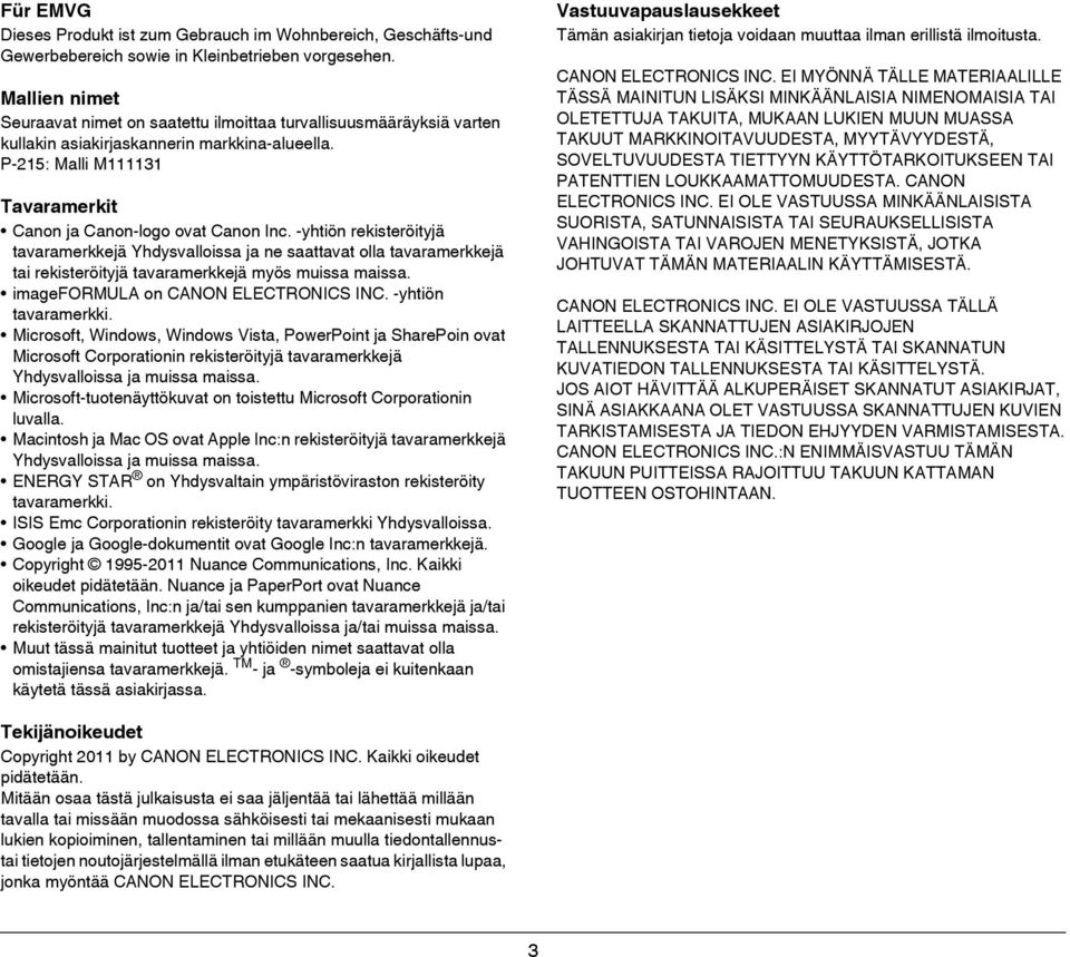 -yhtiön rekisteröityjä tavaramerkkejä Yhdysvalloissa ja ne saattavat olla tavaramerkkejä tai rekisteröityjä tavaramerkkejä myös muissa maissa. imageformula on CANON ELECTRONICS INC.