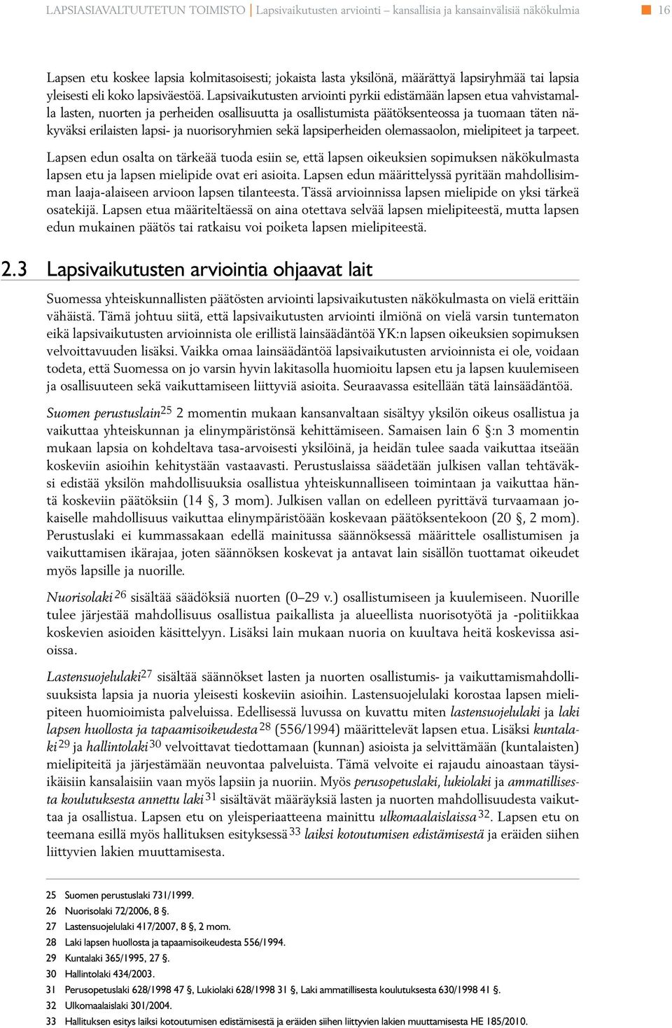 Lapsivaikutusten arviointi pyrkii edistämään apsen etua vahvistamaa asten, nuorten ja perheiden osaisuutta ja osaistumista päätöksenteossa ja tuomaan täten näkyväksi eriaisten apsi- ja nuorisoryhmien