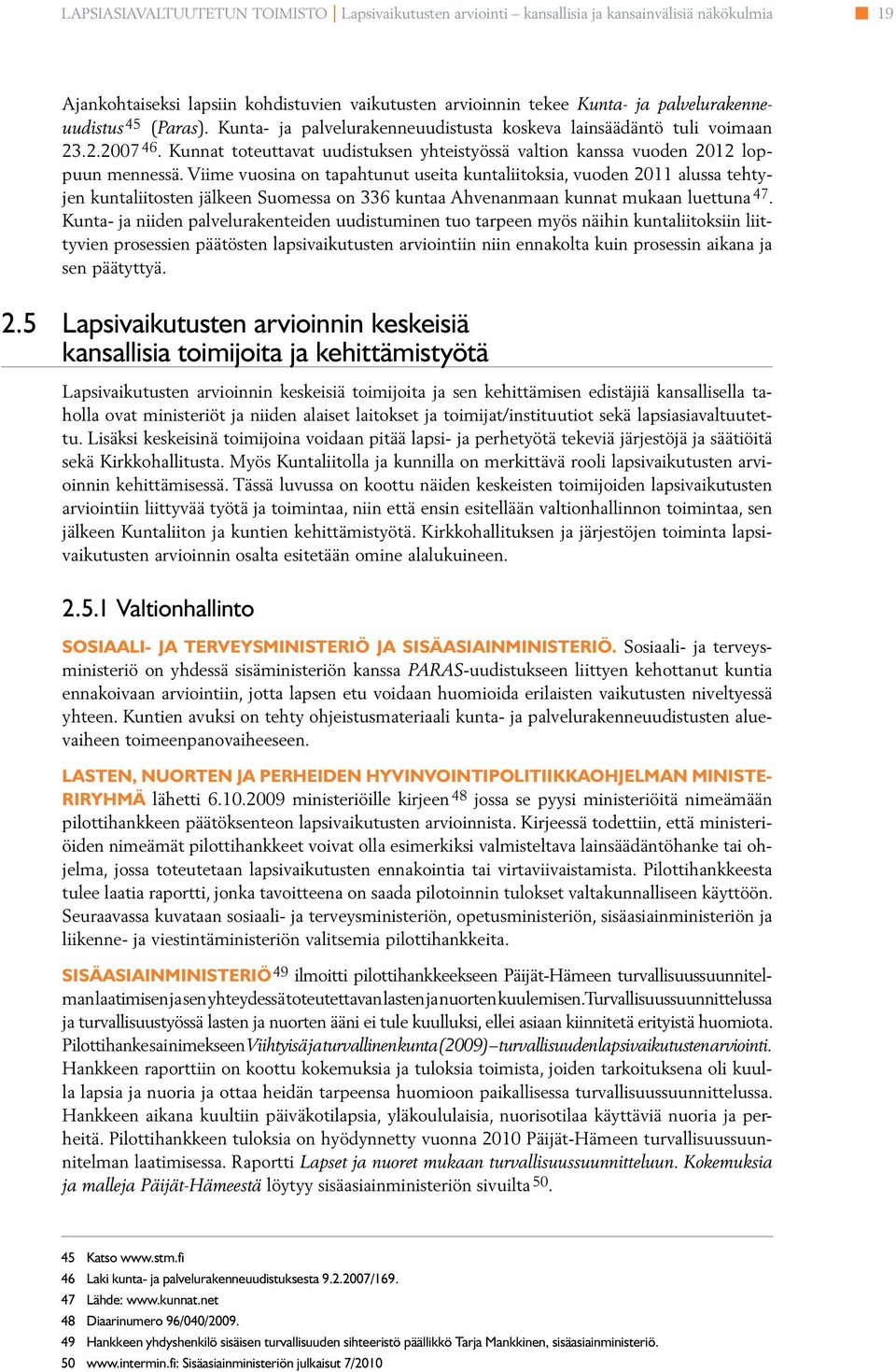 Viime vuosina on tapahtunut useita kuntaiitoksia, vuoden 2011 aussa tehtyjen kuntaiitosten jäkeen Suomessa on 336 kuntaa Ahvenanmaan kunnat mukaan uettuna 47.