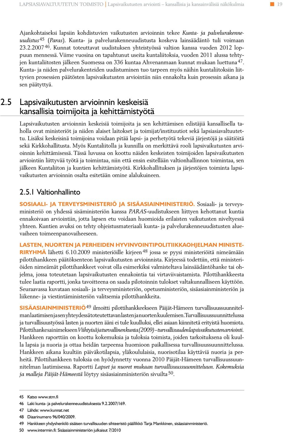 Viime vuosina on tapahtunut useita kuntaiitoksia, vuoden 2011 aussa tehtyjen kuntaiitosten jäkeen Suomessa on 336 kuntaa Ahvenanmaan kunnat mukaan uettuna 47.