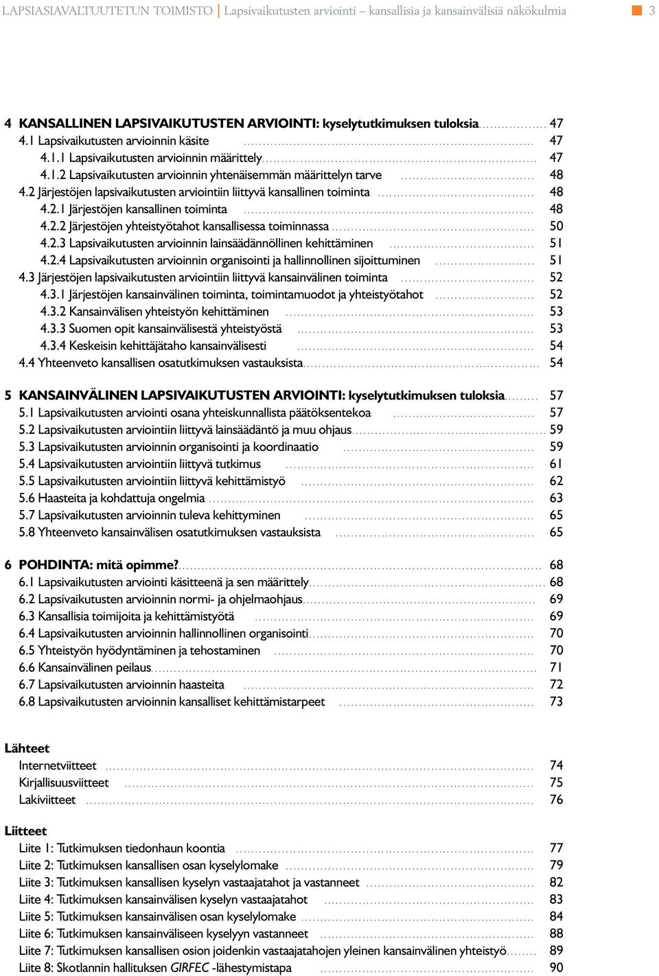 .................................. 48 4.2 Järjestöjen apsivaikutusten arviointiin iittyvä kansainen toiminta......................................... 48 4.2.1 Järjestöjen kansainen toiminta............................................................................ 48 4.2.2 Järjestöjen yhteistyötahot kansaisessa toiminnassa.