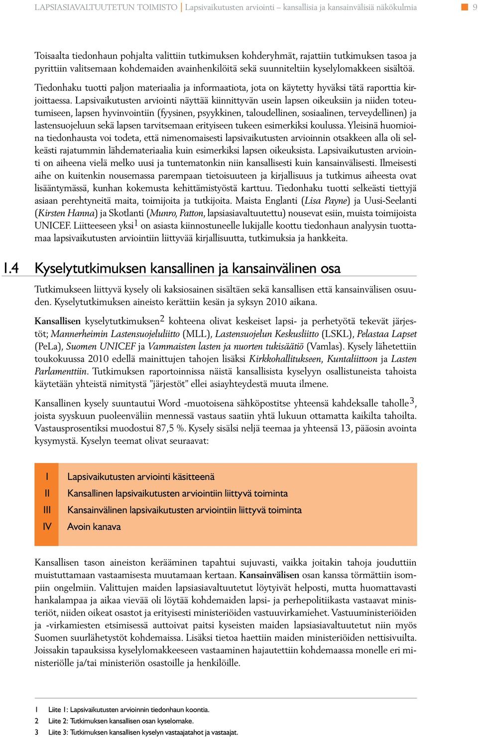 Lapsivaikutusten arviointi näyttää kiinnittyvän usein apsen oikeuksiin ja niiden toteutumiseen, apsen hyvinvointiin (fyysinen, psyykkinen, taoudeinen, sosiaainen, terveydeinen) ja astensuojeuun sekä