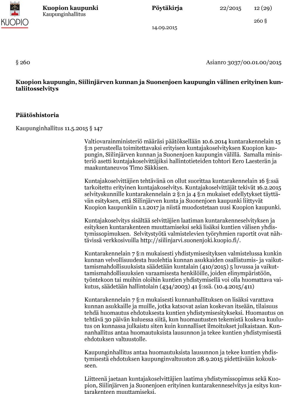 Samalla ministeriö asetti kuntajakoselvittäjiksi hallintotieteiden tohtori Eero Laesterän ja maakuntaneuvos Timo Säkkisen.