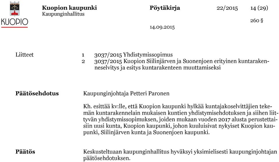esittää kv:lle, että Kuopion kaupunki hylkää kuntajakoselvittäjien tekemän kuntarakennelain mukaisen kuntien yhdistymisehdotuksen ja siihen liittyvän yhdistymissopimuksen,