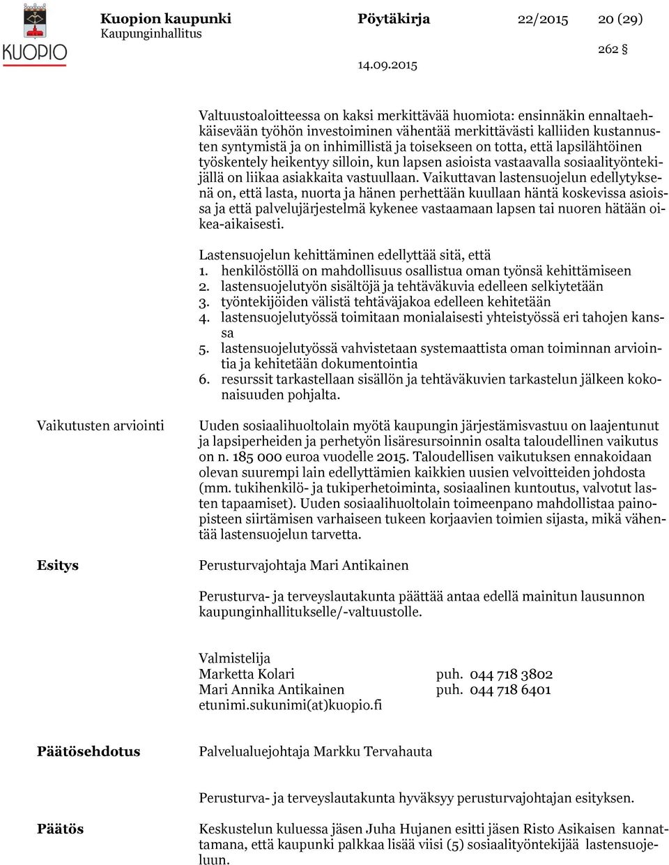 Vaikuttavan lastensuojelun edellytyksenä on, että lasta, nuorta ja hänen perhettään kuullaan häntä koskevissa asioissa ja että palvelujärjestelmä kykenee vastaamaan lapsen tai nuoren hätään