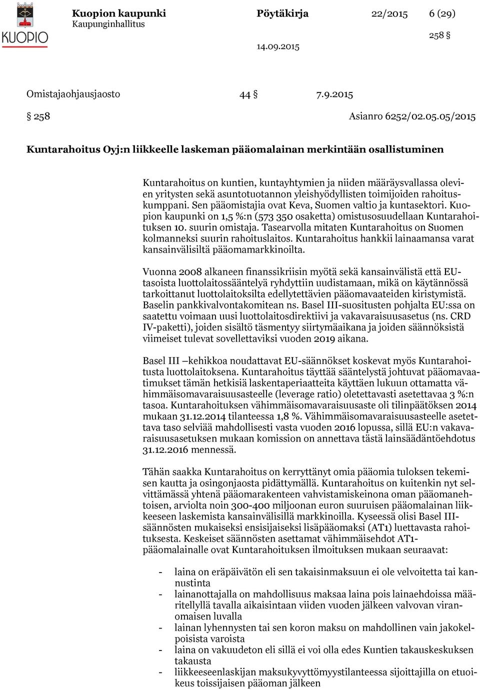 yleishyödyllisten toimijoiden rahoituskumppani. Sen pääomistajia ovat Keva, Suomen valtio ja kuntasektori. Kuopion kaupunki on 1,5 %:n (573 350 osaketta) omistusosuudellaan Kuntarahoituksen 10.