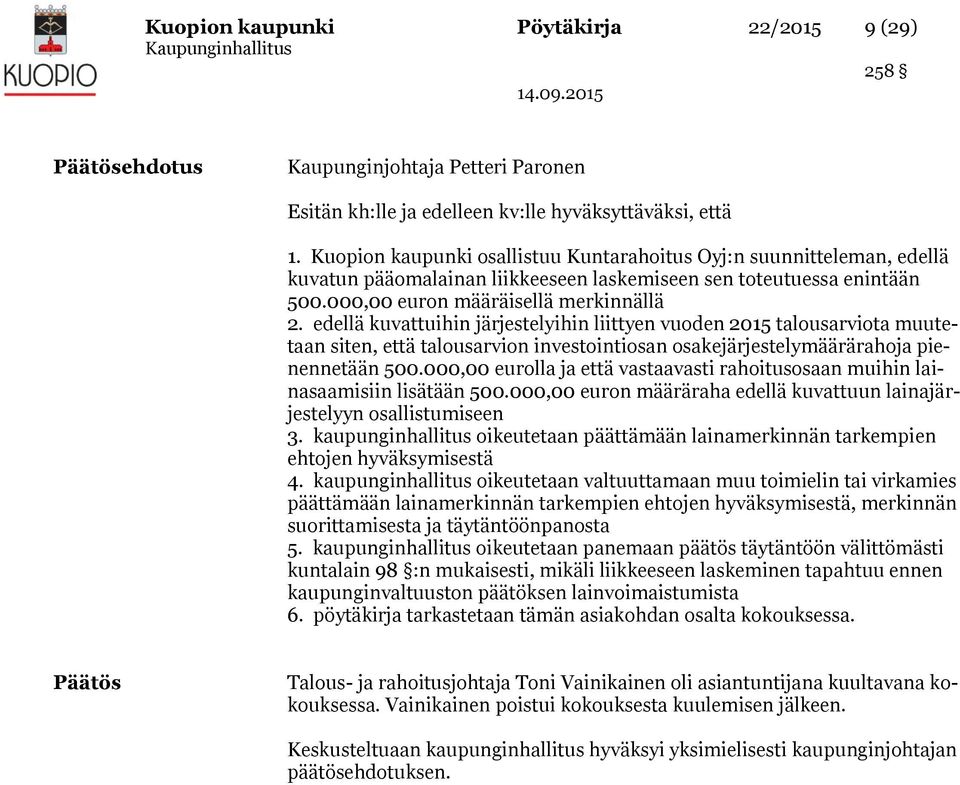 edellä kuvattuihin järjestelyihin liittyen vuoden 2015 talousarviota muutetaan siten, että talousarvion investointiosan osakejärjestelymäärärahoja pienennetään 500.