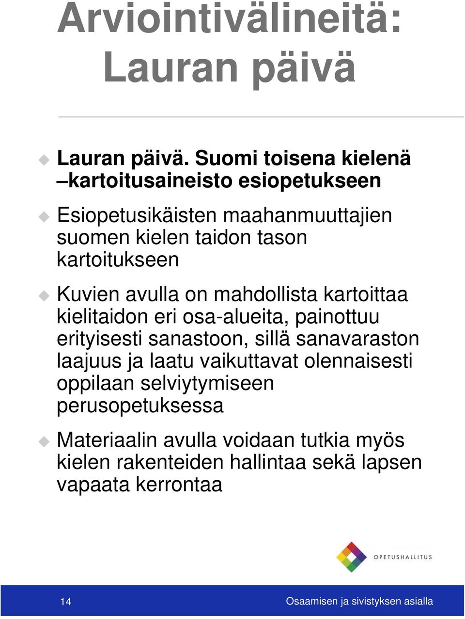 kartoitukseen Kuvien avulla on mahdollista kartoittaa kielitaidon eri osa-alueita, painottuu erityisesti sanastoon, sillä