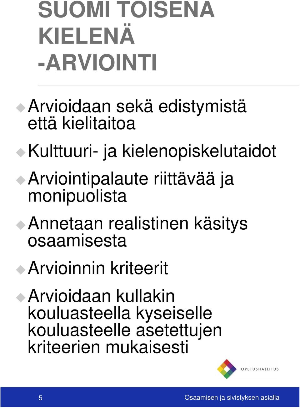 realistinen käsitys osaamisesta Arvioinnin kriteerit Arvioidaan kullakin kouluasteella