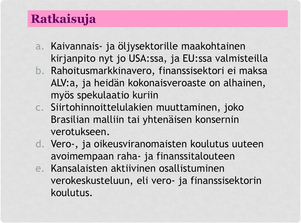 Siirtohinnoittelulakien muuttaminen, joko Brasilian malliin tai yhtenäisen konsernin verotukseen. d.