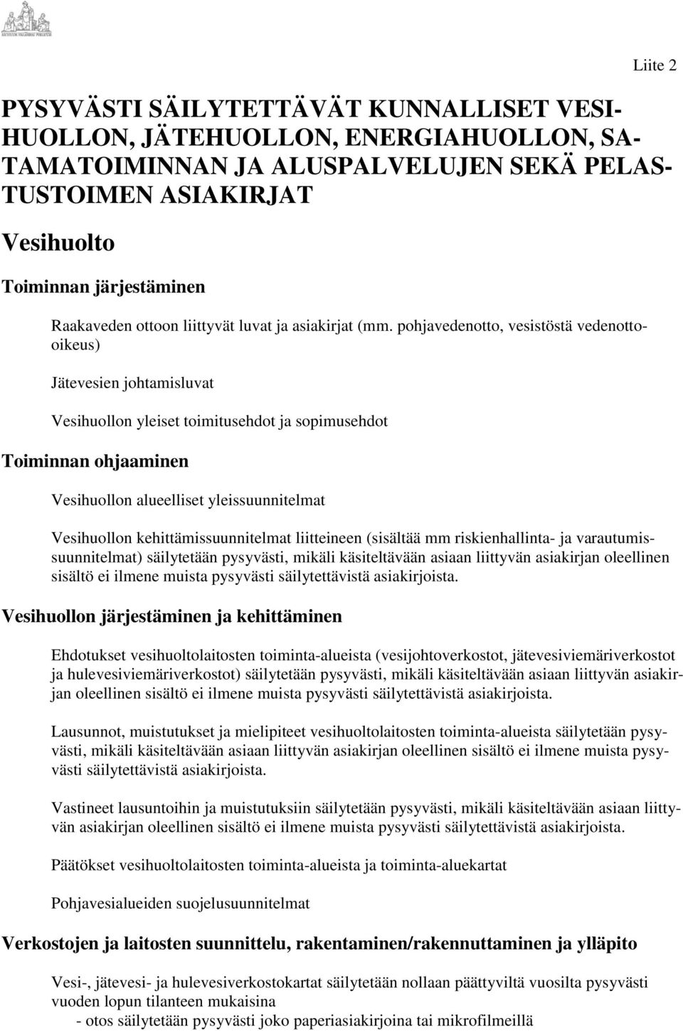 pohjavedenotto, vesistöstä vedenottooikeus) Jätevesien johtamisluvat Vesihuollon yleiset toimitusehdot ja sopimusehdot Vesihuollon alueelliset yleissuunnitelmat Vesihuollon kehittämissuunnitelmat